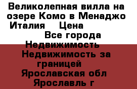 Великолепная вилла на озере Комо в Менаджо (Италия) › Цена ­ 132 728 000 - Все города Недвижимость » Недвижимость за границей   . Ярославская обл.,Ярославль г.